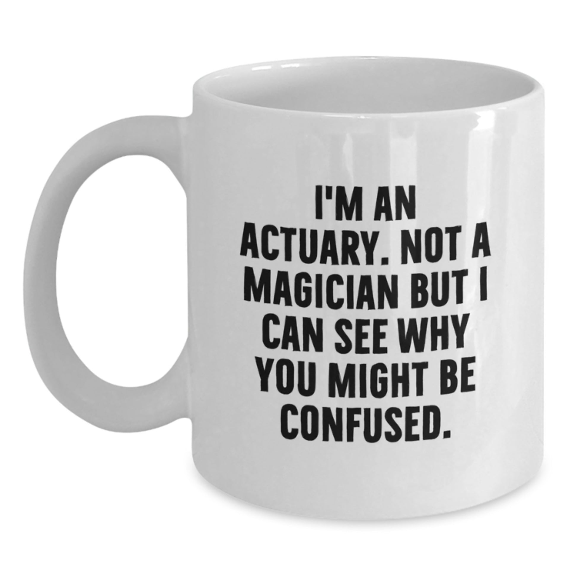 Actuary White Coffee Mug Gifts from Friends to Actuaries - Funny Quote 'I'm An Actuary. Not A Magician But I Can See Why You Might Be Confused.' Christmas Unique Gifts - Main