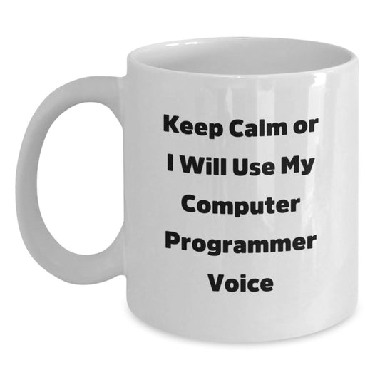 Computer Programmer Humor Gifts from Friends for Graduation Unique Fun White Coffee Mug, 'Keep Calm Or I Will Use My Computer Programmer Voice' - Main