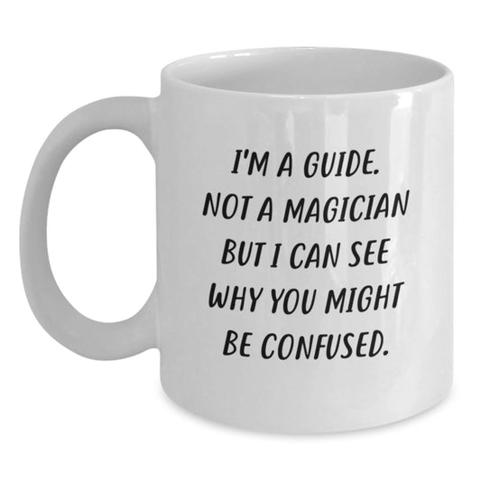 Funny Guide Gifts, Birthday Unique White Coffee Mugs, Gifts from Friends for Guide, I'm A Guide. Not A Magician But I Can See Why You Might Be Confused. - Main