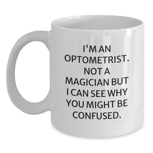 Funny Optometrist Gifts for Christmas, White Coffee Mug, 'I'm An Optometrist. Not A Magician But I Can See Why You Might Be Confused.' - Gifts from Family and Friends - Main