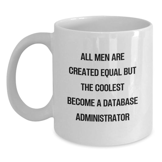 Funny Database Administrator Gifts for Men Christmas Unique Gifts from Family, White Coffee Mug for Database Administrator, All Men Are Created Equal But The Coolest Become A Database Administrator - Main