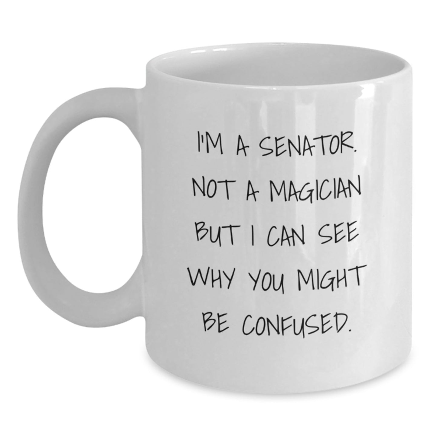 Funny Senator Gifts for Men from Friends, White Coffee Mug - Commemorate Graduation Unique Gifts, I'm A Senator. Not A Magician But I Can See Why You Might Be Confused. - Main