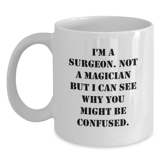 Funny Gifts from Friends for Surgeon - Unique Birthday Unique Gifts for Men Women Friends Family - 'I'm A Surgeon. Not A Magician But I Can See Why You Might Be Confused.' White Coffee Mug - Main