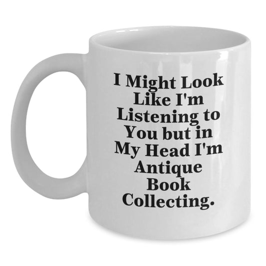 Funny Antique Book Collecting Gifts for Him, White Coffee Mug 'I Might Look Like I'm Listening To You But In My Head I'm Antique Book Collecting' - Gifts from Men to Friends - Birthday Unique Gifts - Main