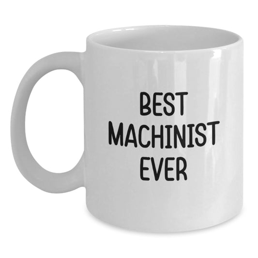 Funny Machinist Gifts from Friends for Best Machinist Ever White Coffee Mugs, 11oz or 15oz, Birthday Unique Gifts - Main