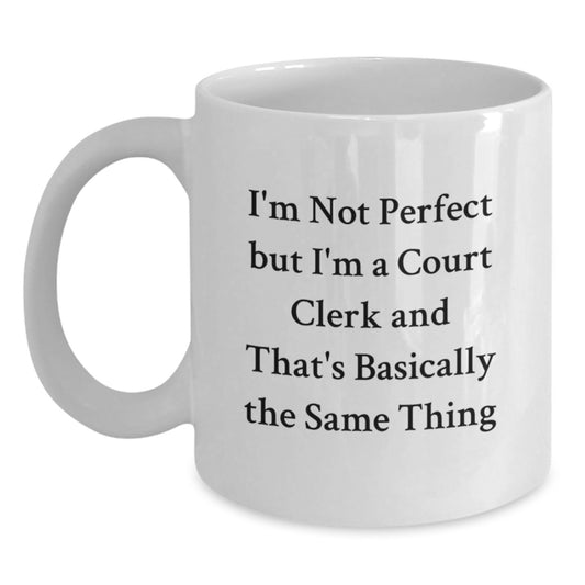 Funny Court Clerk White Coffee Mug Gifts from Friends for Court Clerks, White Coffee Mugs, I'm Not Perfect But I'm A Court Clerk And That's Basically The Same Thing Quote - Main