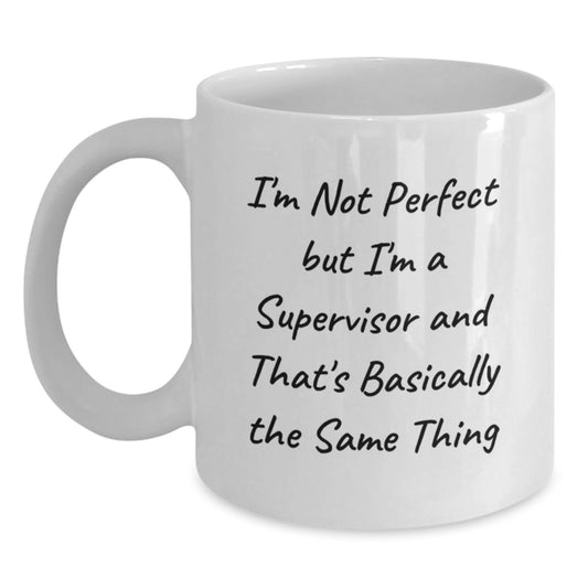Funny Supervisor White Coffee Mugs Gifts from Friends for Men - 'I'm Not Perfect But I'm A Supervisor And That's Basically The Same Thing' Birthday Unique Gifts - Main