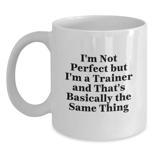 Funny Trainer Gifts from Friends for Graduation Unique White Coffee Mugs with I'm Not Perfect But I'm A Trainer And That's Basically The Same Thing Quote - Main