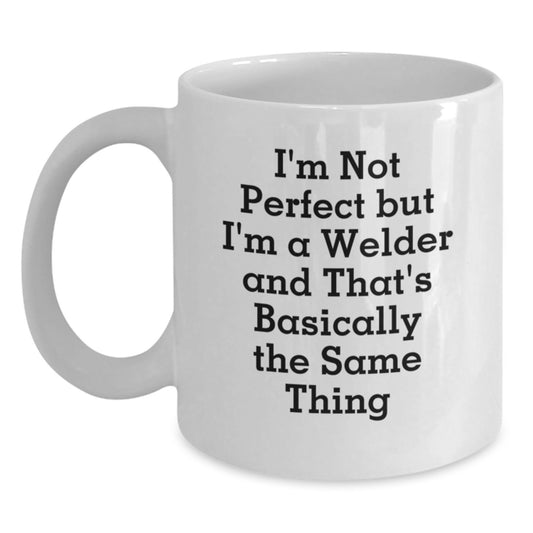 Funny Welder Gifts from Men - Unique White Coffee Mug for Birthday - I'm Not Perfect But I'm A Welder And That's Basically The Same Thing - Main