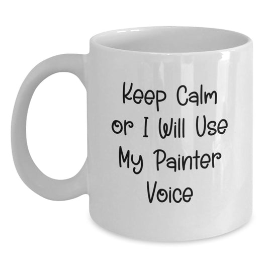 Painter Humor Gifts from Friends - Keep Calm Or I Will Use My Painter Voice Funny White Coffee Mug, Gifts for Painter, Birthday Unique Gifts from Family - Main