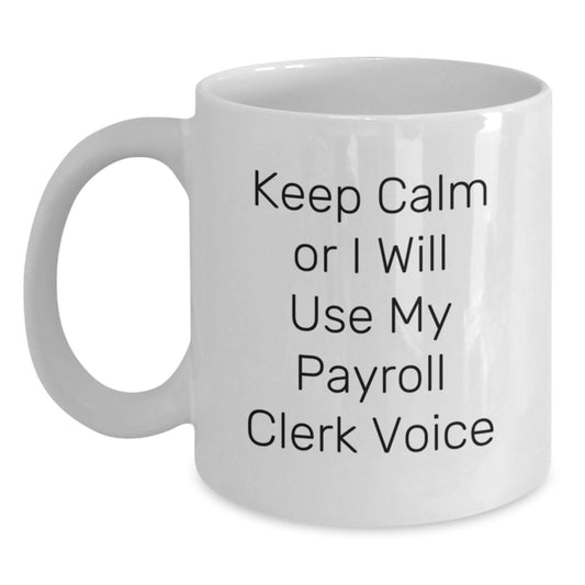 Payroll Clerk Inspirational Coffee Mug Gifts from Family for Graduation - 'Keep Calm Or I Will Use My Payroll Clerk Voice' White Ceramic Mugs for Men and Women - Main