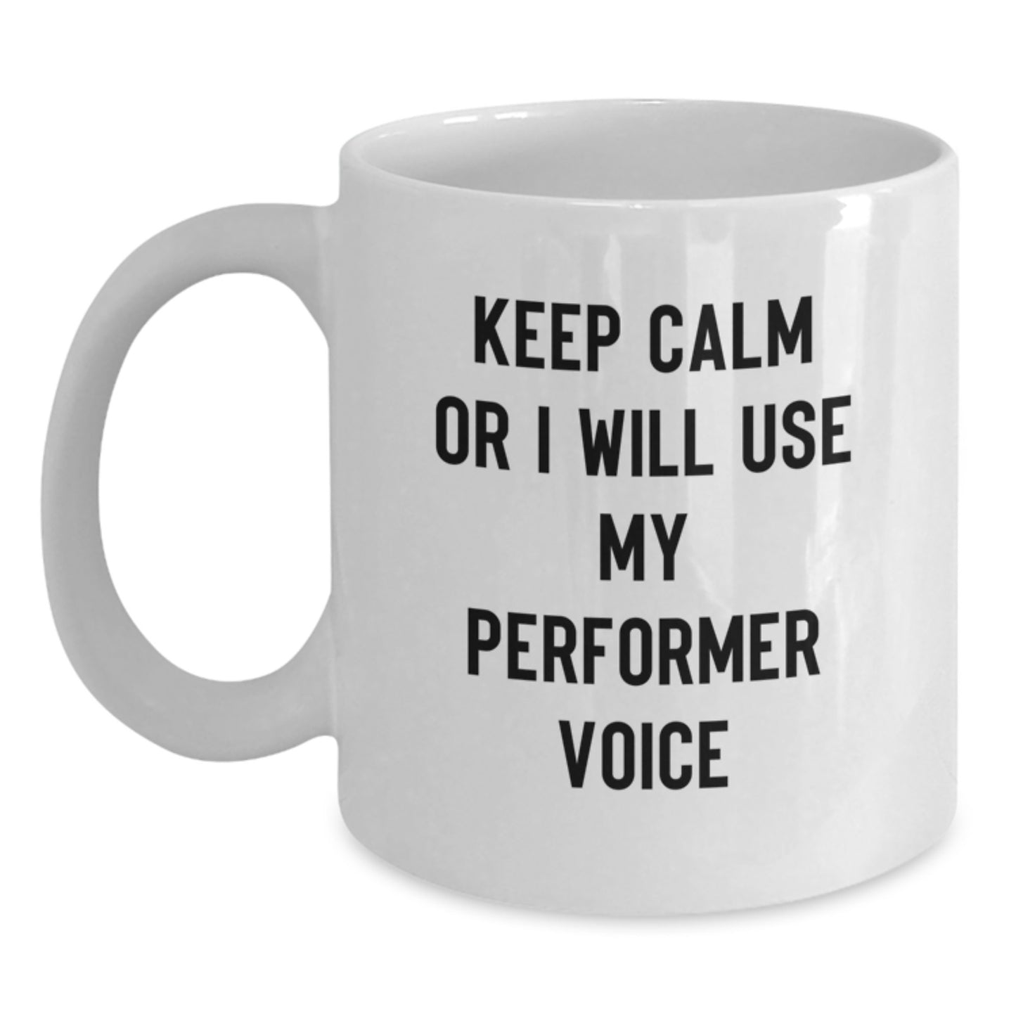 Funny Performer Gifts from Men for Valentine's White Coffee Mug - Keep Calm Or I Will Use My Performer Voice - Main