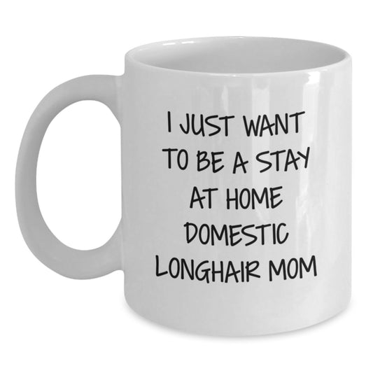 Funny Gift from Mom to Domestic Longhair Cat Lover, White Coffee Mug for Christmas Morning Enjoyment, 'I Just Want To Be A Stay At Home Domestic Longhair Mom' - Main