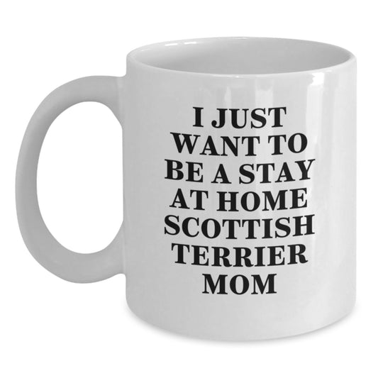 Funny Scottish Terrier Dog Gifts for Scottish Terrier Mom, Unique Christmas Unique Gifts for Women, White Coffee Mug with I Just Want To Be A Stay At Home Scottish Terrier Mom - Main