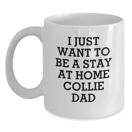 Funny Collie Dog Gifts from Dad for Men Women Friends Family - White Coffee Mug - I Just Want To Be A Stay At Home Collie Dad Valentine's Unique - Main
