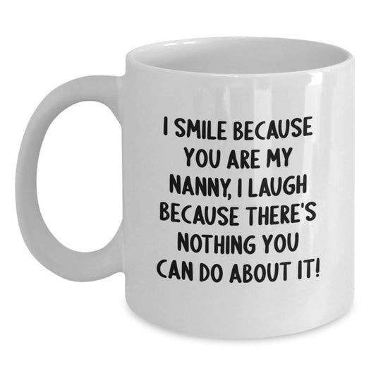 Funny Gifts from Family, Friends, or Men for Nanny, White Coffee Mug - 'I Laugh Because There's Nothing You Can Do About It!' - Main