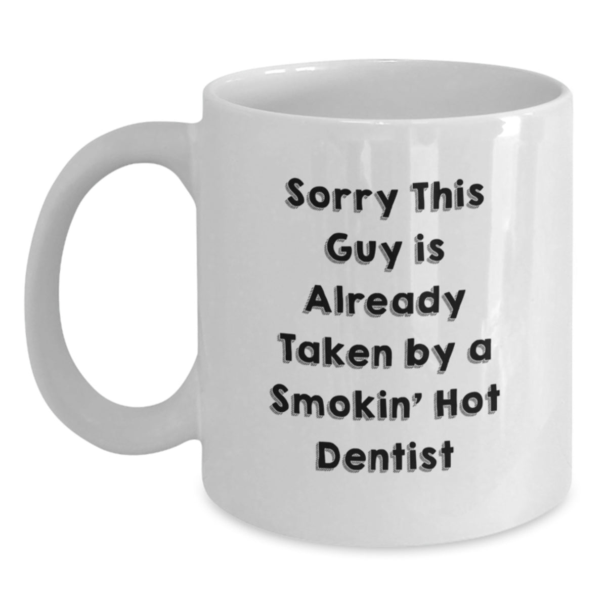 Funny Dentist White Coffee Mug Gifts from Friends and Family for Christmas - 'Sorry This Guy Is Already Taken By A Smokin' Hot Dentist' - Main