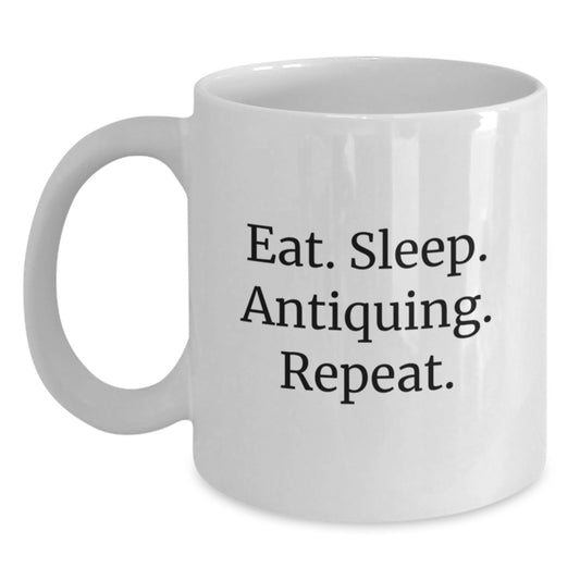 Antiquing Enthusiasts' Funny White Coffee Mug, Eat. Sleep. Antiquing. Repeat. Gifts from Friends and Family for Birthday - Main