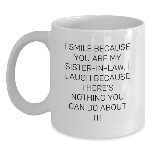 Funny Sister-in-law Gifts from Men to Women - I Smile Because You Are My Sister-in-law, I Laugh Because There's Nothing You Can Do About It! Valentine's Unique Gifts for Sister-in-law - Main