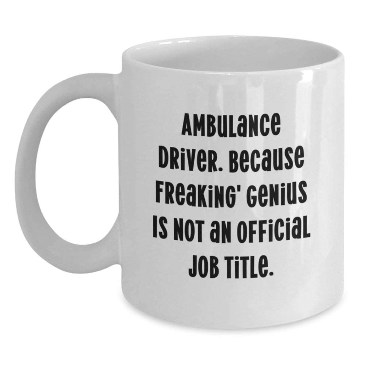 Ambulance Driver Gifts from Friends - Funny Quote White Coffee Mug - Unique Valentine's Unique Gifts for Ambulance Driver Men - Main
