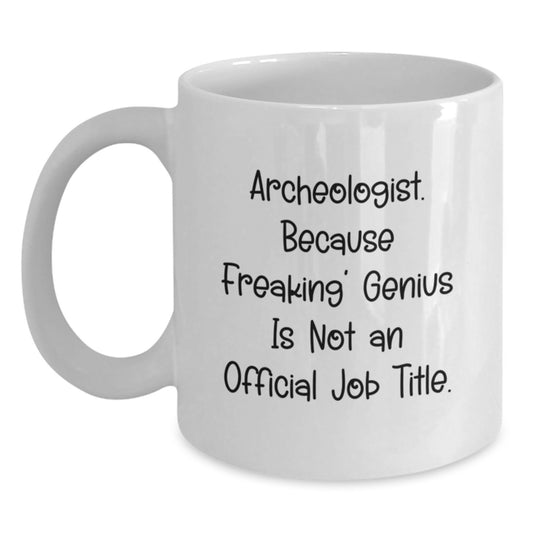 Gifts for Archeologist Friends, White Coffee Mug, Funny Quote 'Archeologist. Because Freaking' genius Is Not An Official Job Title.' - Main
