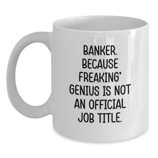 Funny Banker Gifts from Men, Women, Friends, Coworkers, Family - White Coffee Mug 'Banker. Because Freaking' genius' - Main