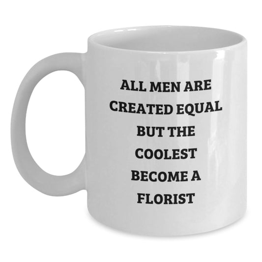 Funny Florist White Coffee Mug Gifts from Men for Florist Friends and Family - All Men Are Created Equal But The Coolest Become A Florist - Main