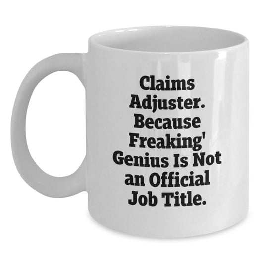 Funny Claims Adjuster White Coffee Mug Gifts from Friends for Christmas - 'Claims Adjuster. Because Freaking' genius Is Not An Official Job Title.' - Main