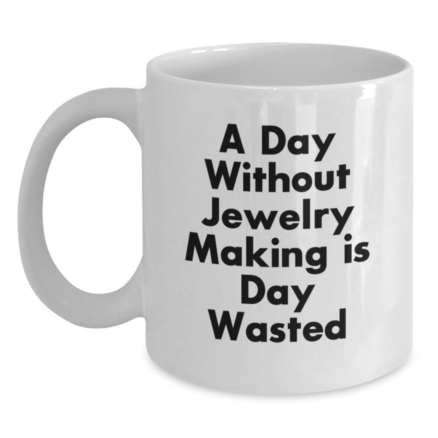 Jewelry Making Enthusiasts Gifts from Friends for Birthday Unique Jewelry Making Lovers, Funny White Coffee Mug, A Day Without Jewelry Making Is Day Wasted - Main