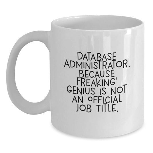 Funny Database Administrator White Coffee Mug, Gifts from Friends for Database Administrator, Unique Christmas Mug, 'Database Administrator. Because Freaking' genius Is Not An Official Job Title.' - Main
