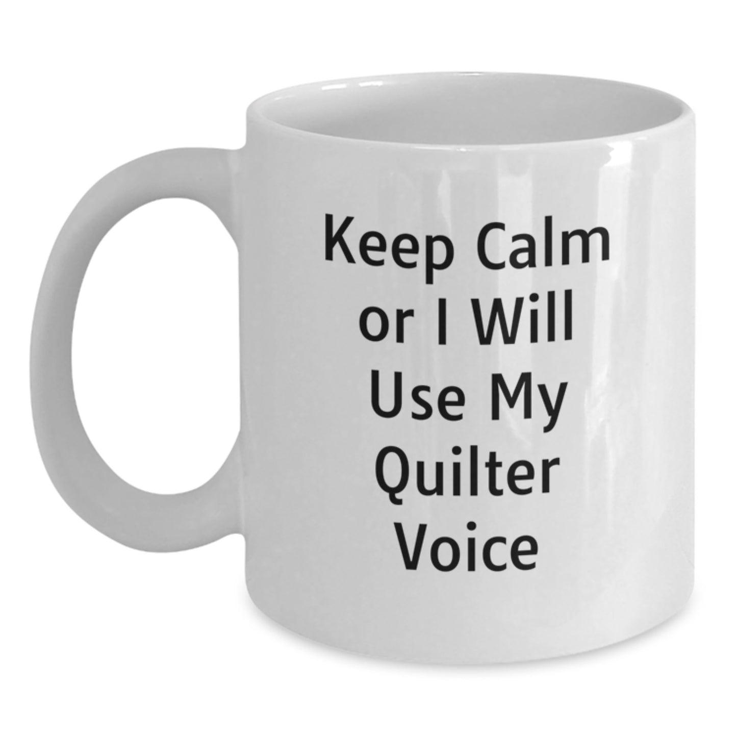 Quilter Gifts from Friends and Family - White Coffee Mug - 'Keep Calm Or I Will Use My Quilter Voice' Funny Quote for Christmas Unique Gifts - Main