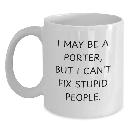 Funny Porter Gifts for Men from Friends, Funny White Coffee Mug for Porter, 'I May Be A Porter, But I Can't Fix Stupid People Gifts' for Porter Men - Main
