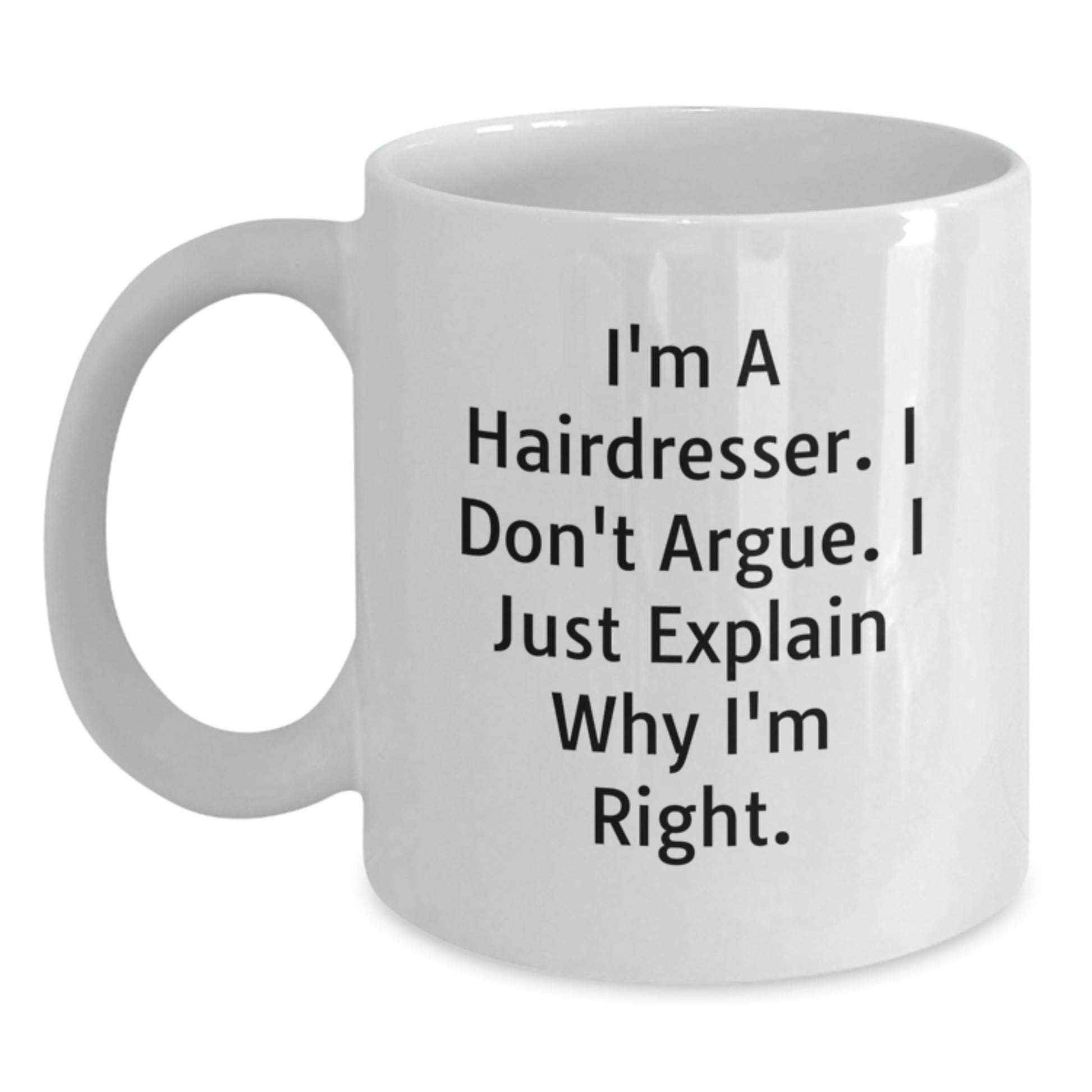 Funny Hairdresser Gifts from Friends for Hairdresser, Unique White Coffee Mug for Graduation, Ceramic 11oz/15oz Mug with I'm A Hairdresser. I Don't Argue. I Just Explain Why I'm Right. - Main
