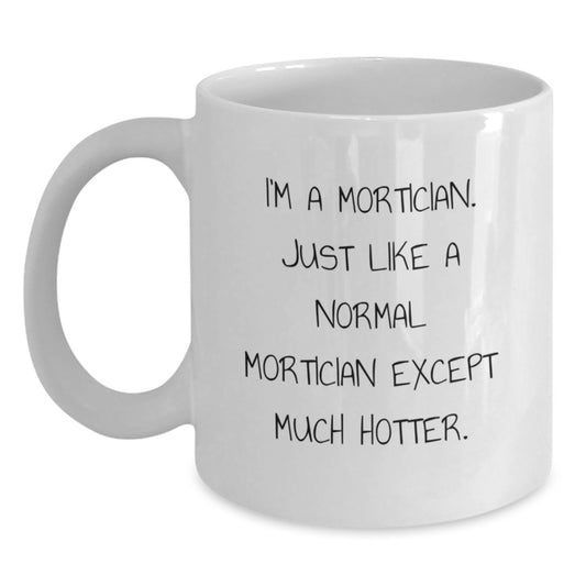 Funny Mortician Gifts from Family - White Coffee Mug for Mother's Day Unique Gifts for Mortician Hotter Than Normal - Main