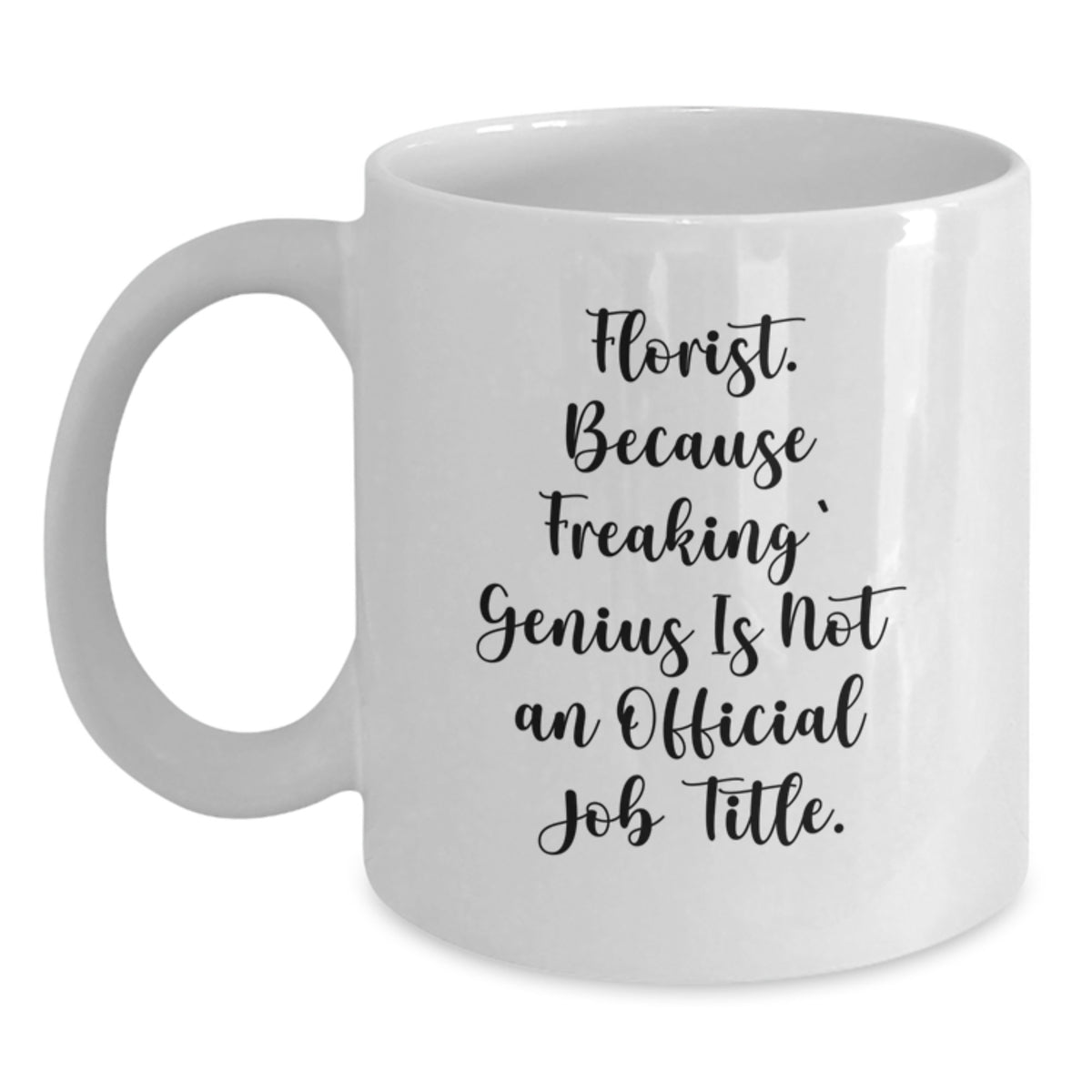 Funny Florist Gifts from Men Women Friends Family - White Coffee Mug - Because Freaking' genius Is Not An Official Job Title. - Main