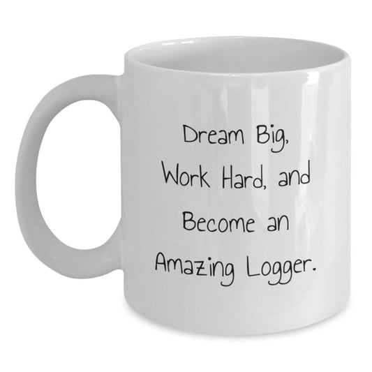 Funny Logger Inspiration Gifts from Friends for Logger Birthday, White Coffee Mug for Logger, Dream Big Work Hard Become Amazing Logger - Main
