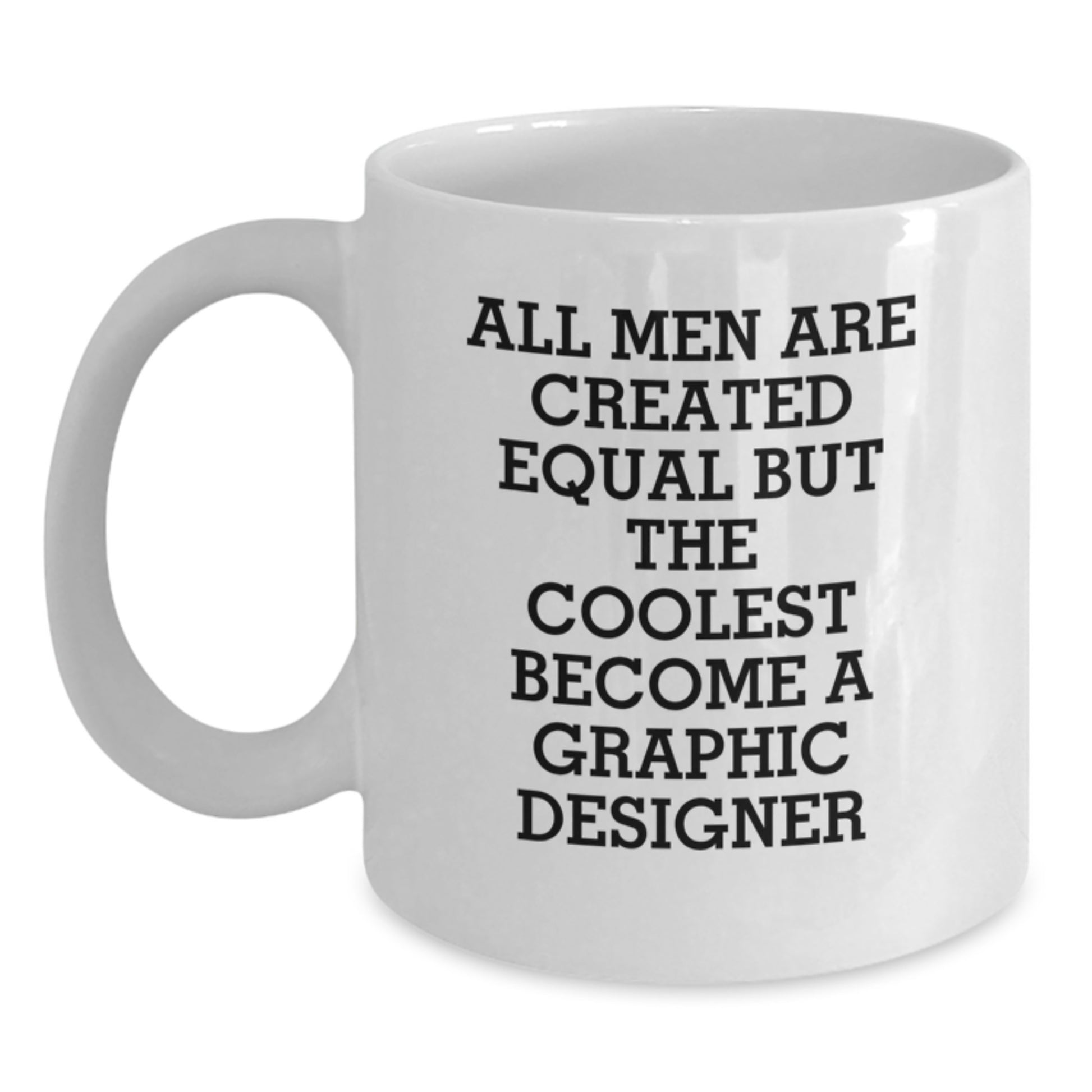 Funny Graphic Designer White Coffee Mug Gifts from Men to Friends on Birthday - 'All Men Are Created Equal But The Coolest Become A Graphic Designer' - Main