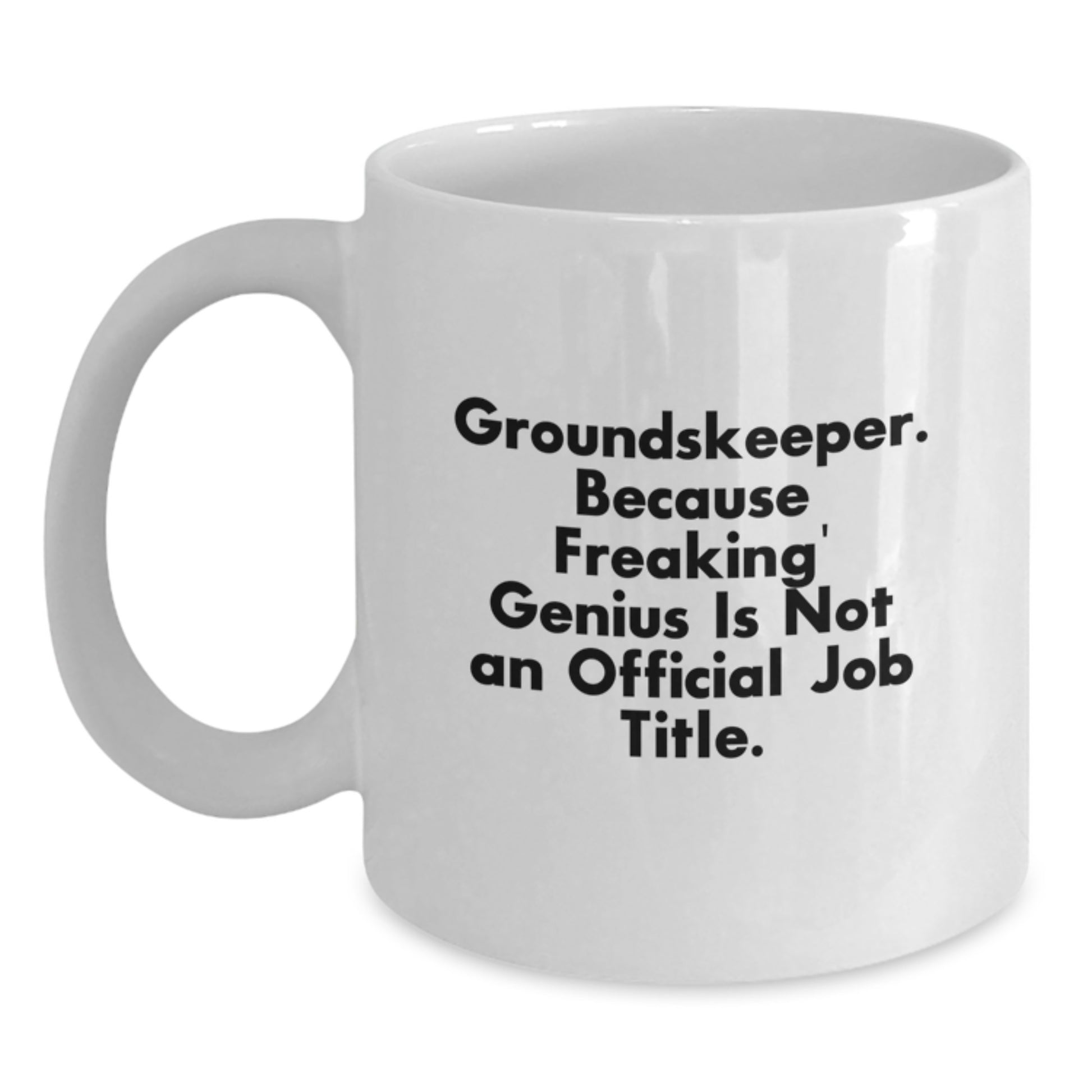 Funny groundskeeper Gifts from Men to their genius groundskeeper, White Coffee Mug for Valentine's, Because Freaking' genius Is Not An Official Job Title. - Main