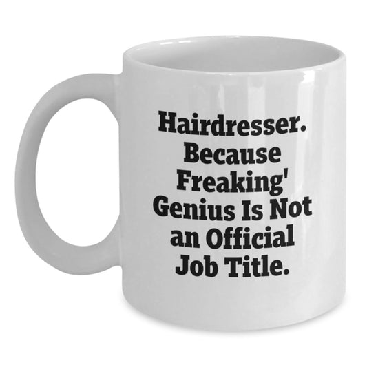 Funny Hairdresser Gifts, White Coffee Mug for Birthday, 'Hairdresser. Because Freaking' genius Is Not An Official Job Title.' from Friends - Main