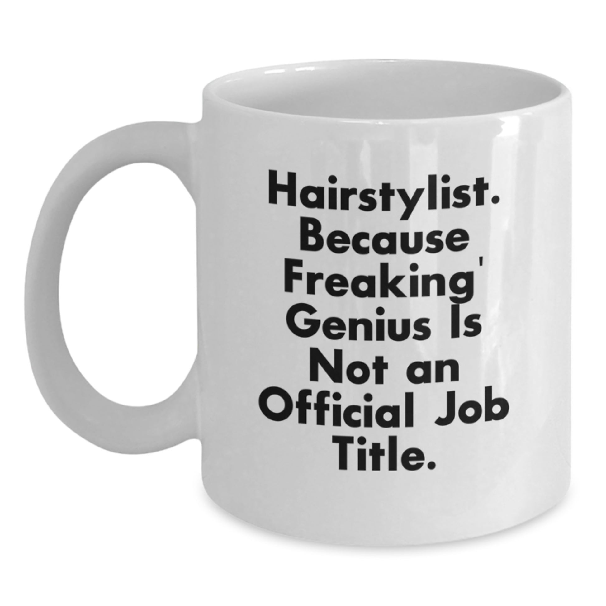 Funny Hairstylist Gifts from Friends for Graduation Unique White Coffee Mugs - 'Hairstylist Because Freaking genius Is Not An Official Job Title' - Main