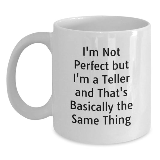Funny Teller Gifts from Friends for Teller Graduation Unique White Coffee Mug, I'm Not Perfect But I'm A Teller And That's Basically The Same Thing, Teller White Coffee Mug Gift for Teller - Main