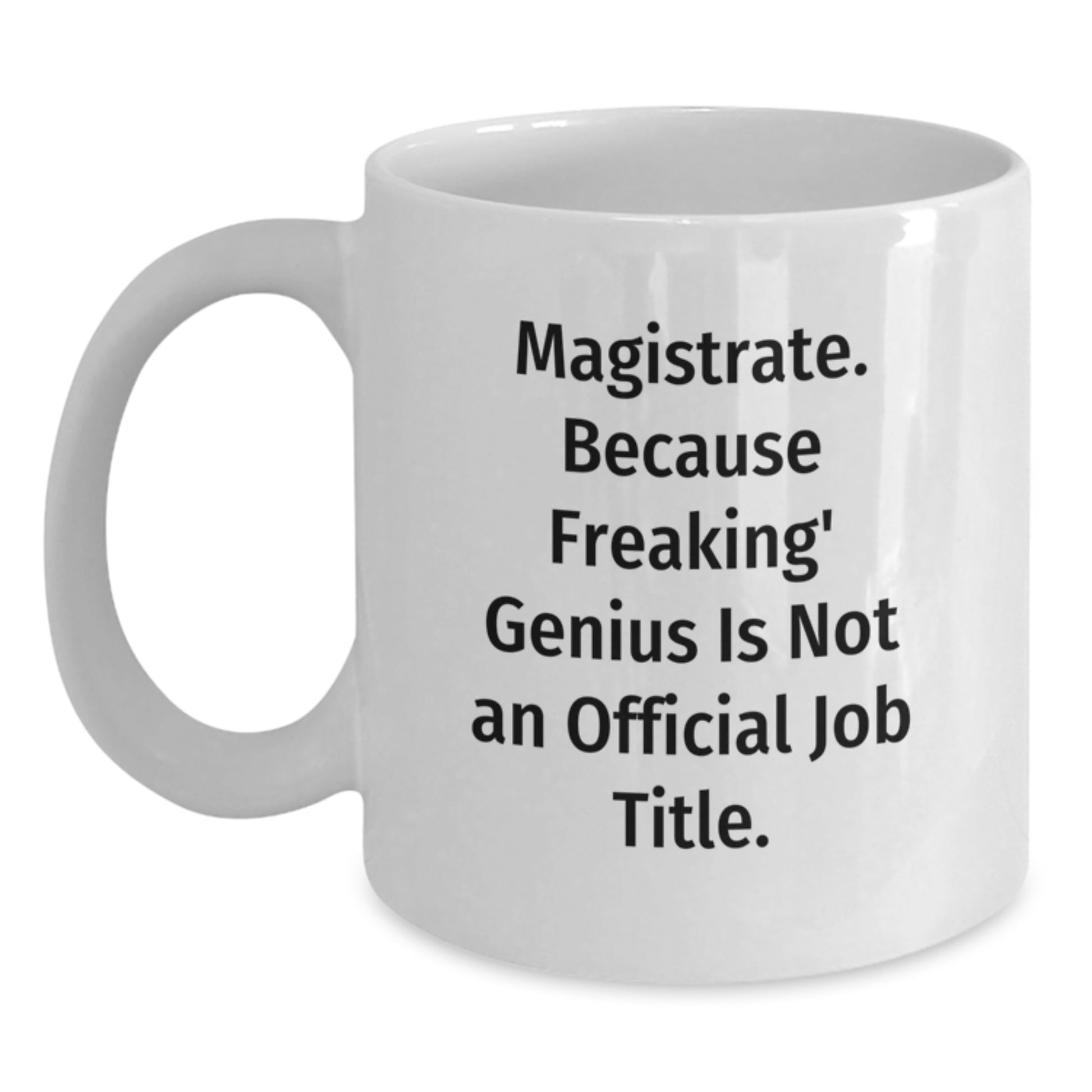 Funny Magistrate Gifts from Friends for Mom on Mother's Day - White Coffee Mug - Magistrate Because Freaking' genius Is Not An Official Job Title. - Main