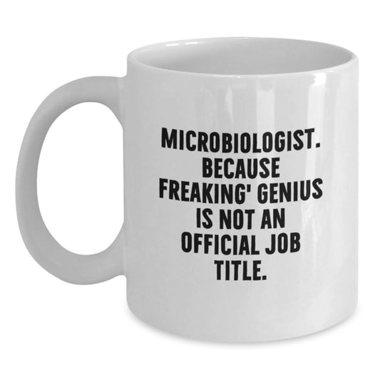 Gifts from Friends and Family for Microbiologist Birthday - Unique White Coffee Mug 'Microbiologist. Because Freaking' genius Is Not An Official Job Title.' - Main