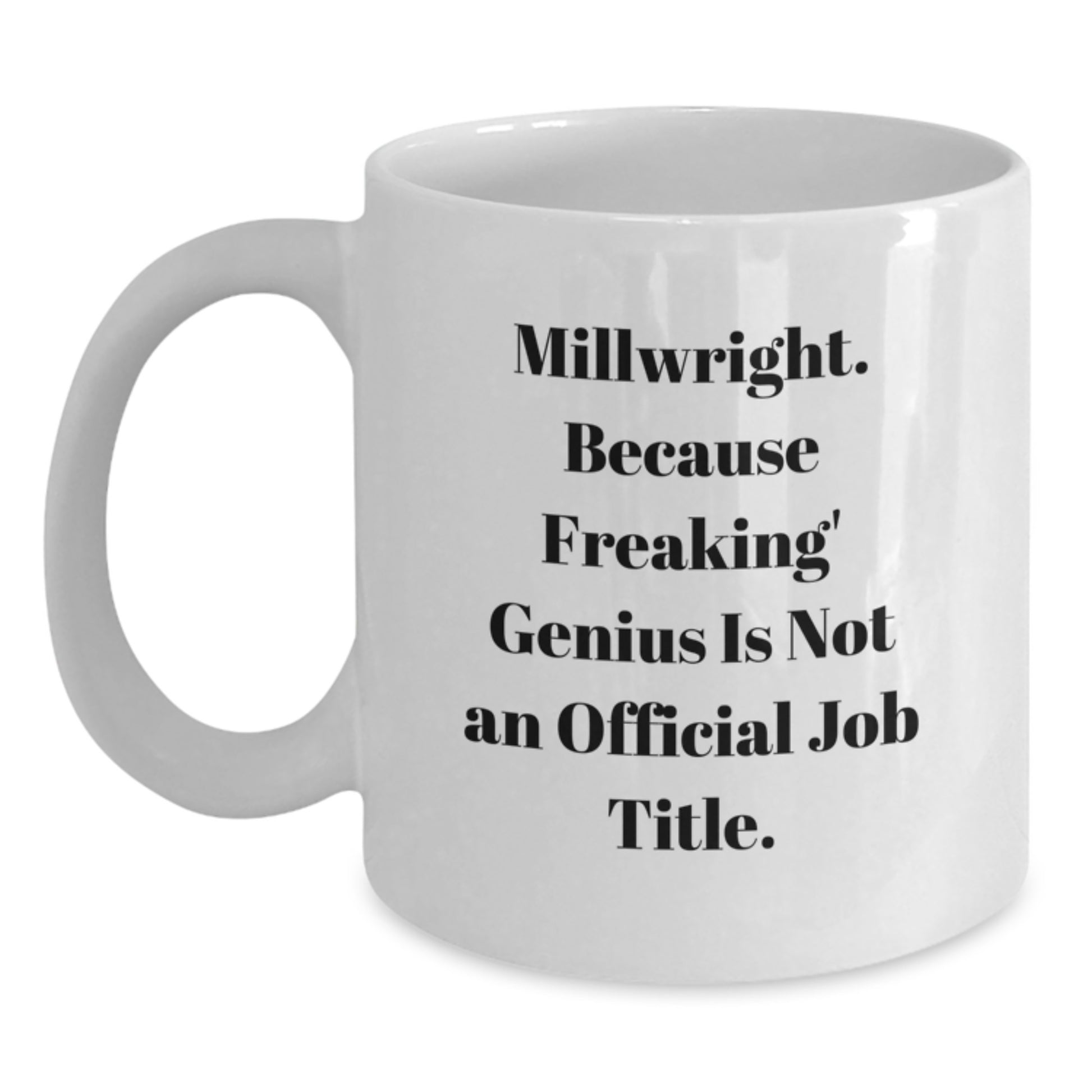 Funny Millwright Gifts from Friends for Millwright Men - White Coffee Mug, 11oz or 15oz Capacity, Ceramic Material, Microwave and Dishwasher Safe - Main