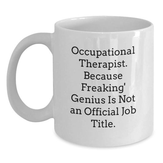 Funny Occupational Therapist Birthday Unique Gifts from Coworkers to Friends, White Coffee Mug for Occupational Therapist - Because Freaking' genius Is Not An Official Job Title - Main