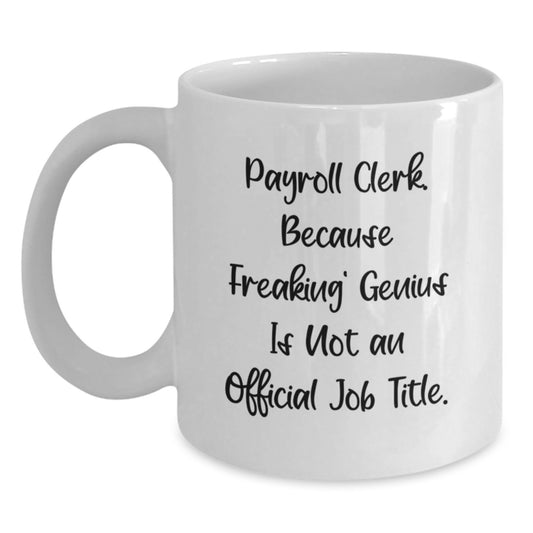 Funny Payroll Clerk Gifts, 'Payroll Clerk. Because Freaking' genius Is Not An Official Job Title.' White Coffee Mug for Birthday from Friends to Family - Main