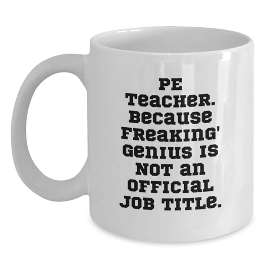 Funny PE Teacher Gifts from Men to PE Teacher, White Coffee Mug, Perfect for Christmas Unique Gifts, 'Pe Teacher. Because Freaking' genius Is Not An Official Job Title.' - Main