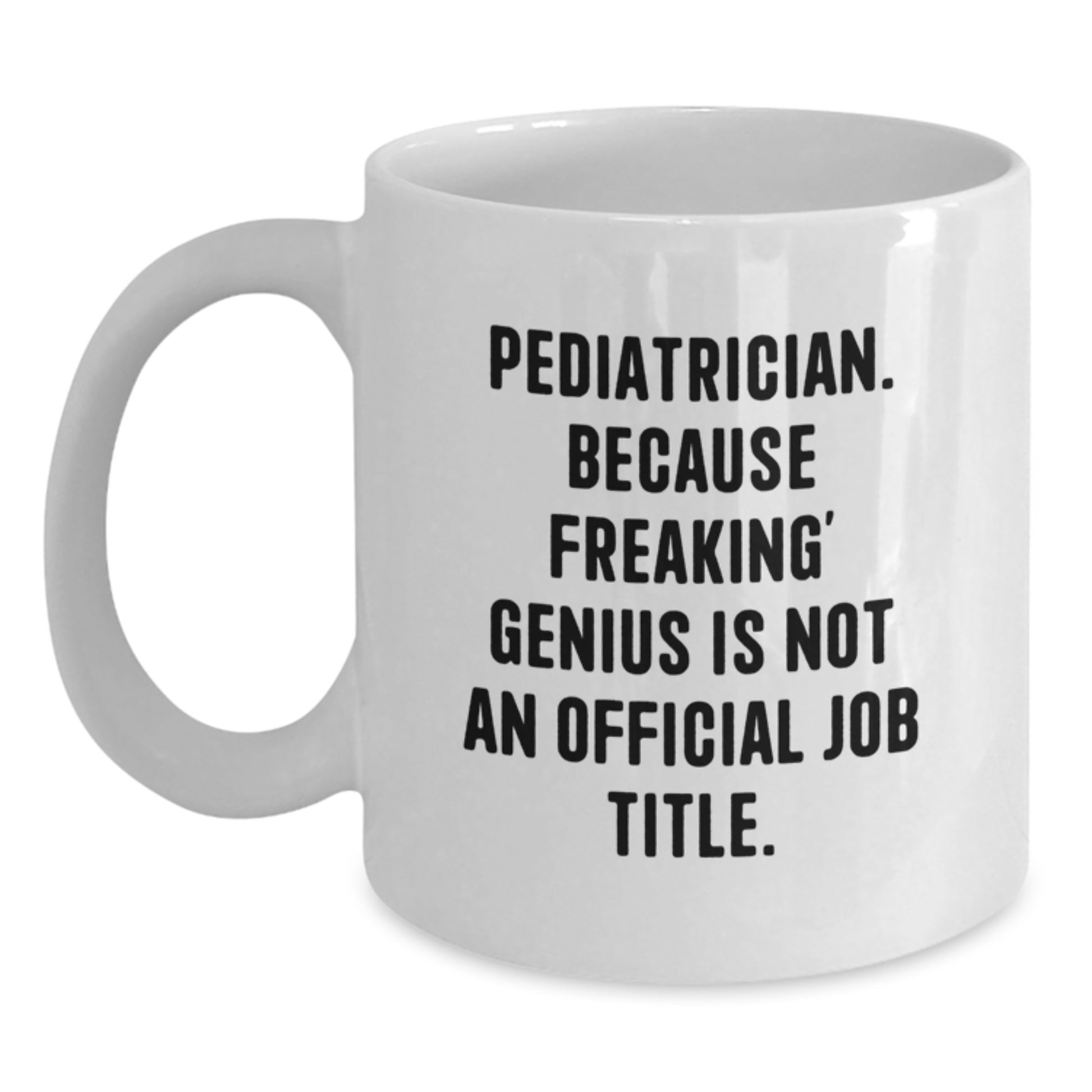 Funny Pediatrician Gifts for Men, Unique White Coffee Mug, 'Pediatrician. Because Freaking' genius Is Not An Official Job Title.' - Main