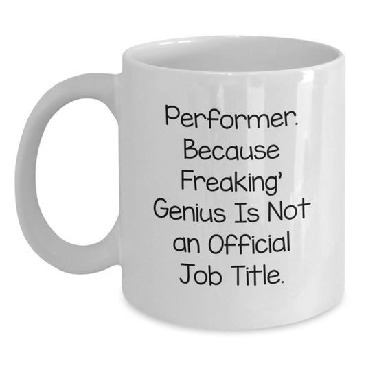 Funny Gifts from Friends for Performer, Unique Graduation Unique Gifts for Men, Women, Coworkers, Family, White Coffee Mug, 'Performer. Because Freaking' genius Is Not An Official Job Title.' Quote - Main