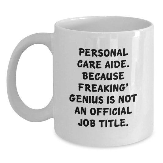 Funny Personal Care Aide Gifts for Women, White Coffee Mug with Inspirational Quote, Because Freaking' genius Is Not Official, Gifts from Friends to Family - Main